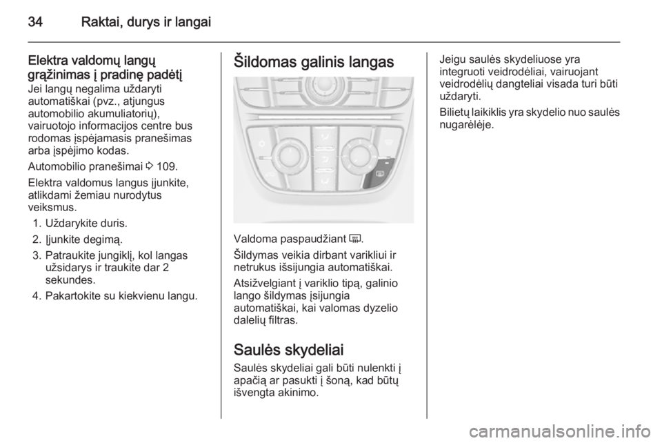 OPEL MERIVA 2015.5  Savininko vadovas (in Lithuanian) 34Raktai, durys ir langai
Elektra valdomų langųgrąžinimas į pradinę padėtį Jei langų negalima uždaryti
automatiškai (pvz., atjungus
automobilio akumuliatorių),
vairuotojo informacijos cent