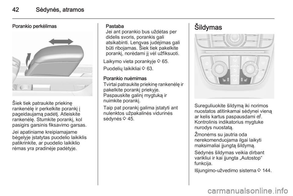 OPEL MERIVA 2015.5  Savininko vadovas (in Lithuanian) 42Sėdynės, atramos
Porankio perkėlimas
Šiek tiek patraukite priekinę
rankenėlę ir perkelkite porankį į
pageidaujamą padėtį. Atleiskite
rankenėlę. Stumkite porankį, kol
pasigirs garsinis
