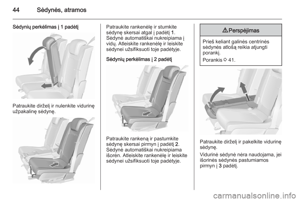 OPEL MERIVA 2015.5  Savininko vadovas (in Lithuanian) 44Sėdynės, atramos
Sėdynių perkėlimas į 1 padėtį
Patraukite dirželį ir nulenkite vidurinę
užpakalinę sėdynę.
Patraukite rankenėlę ir stumkite
sėdynę skersai atgal į padėtį  1.
S�