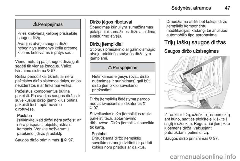 OPEL MERIVA 2015.5  Savininko vadovas (in Lithuanian) Sėdynės, atramos479Perspėjimas
Prieš kiekvieną kelionę prisisekite
saugos diržą.
Avarijos atveju saugos diržo
nesegintys asmenys kelia grėsmę kitiems keleiviams ir patys sau.
Vienu metu tą