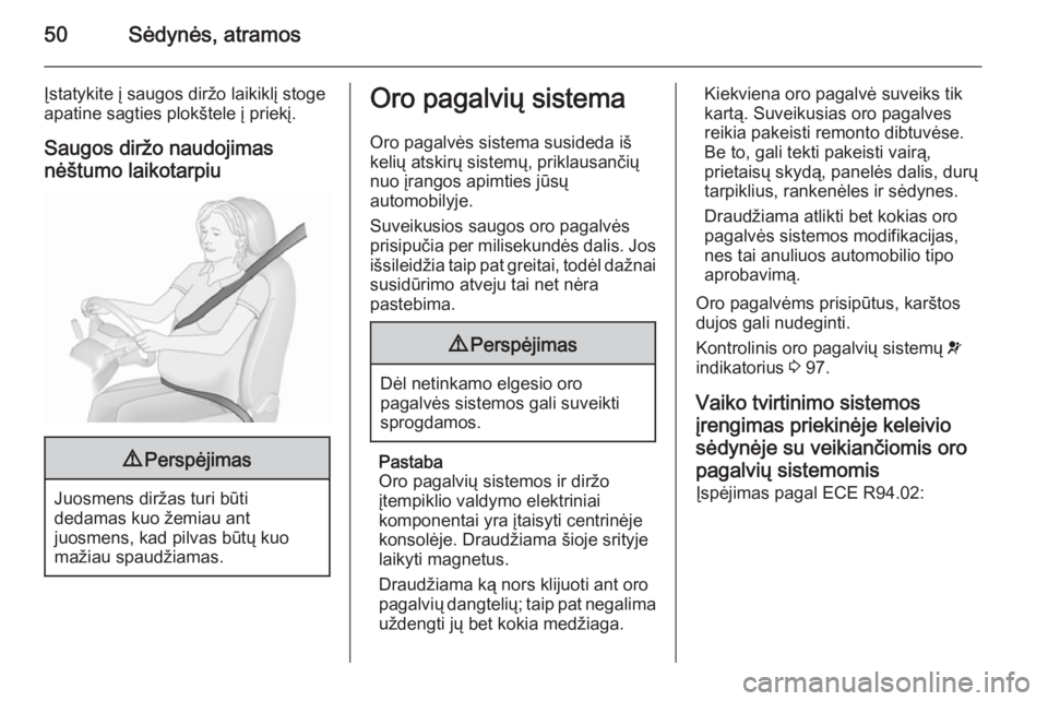 OPEL MERIVA 2015.5  Savininko vadovas (in Lithuanian) 50Sėdynės, atramos
Įstatykite į saugos diržo laikiklį stoge
apatine sagties plokštele į priekį.
Saugos diržo naudojimas
nėštumo laikotarpiu9 Perspėjimas
Juosmens diržas turi būti
dedama