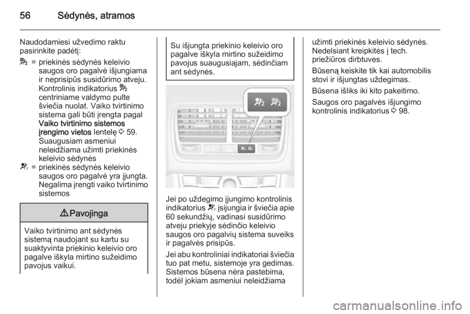 OPEL MERIVA 2015.5  Savininko vadovas (in Lithuanian) 56Sėdynės, atramos
Naudodamiesi užvedimo raktu
pasirinkite padėtį:*=priekinės sėdynės keleivio
saugos oro pagalvė išjungiama
ir neprisipūs susidūrimo atveju.
Kontrolinis indikatorius  *
ce