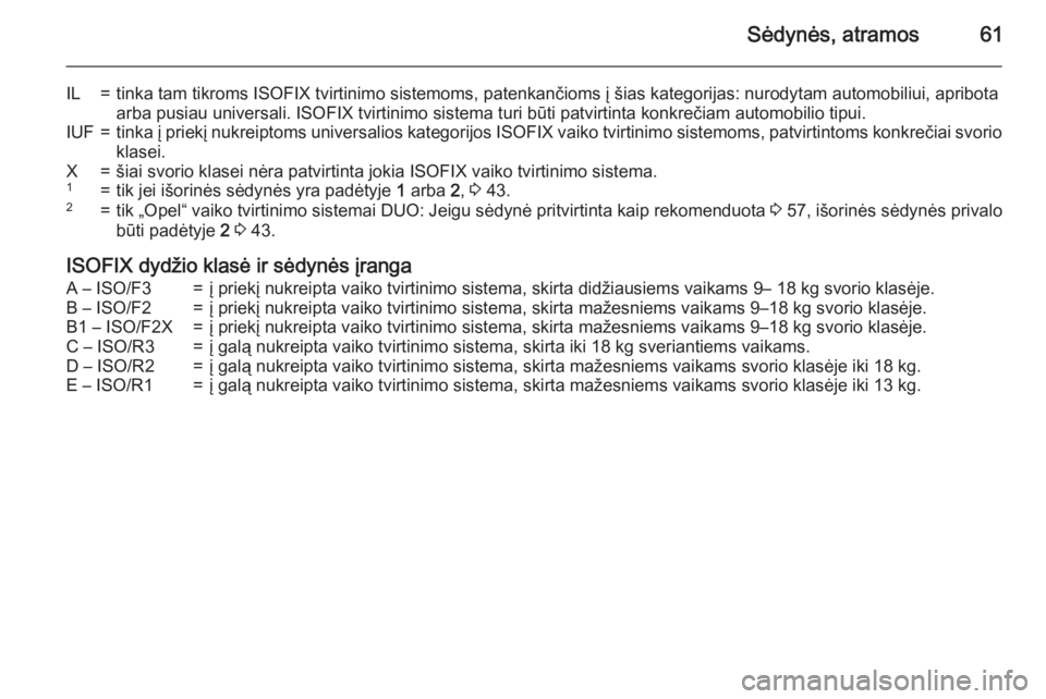 OPEL MERIVA 2015.5  Savininko vadovas (in Lithuanian) Sėdynės, atramos61
IL=tinka tam tikroms ISOFIX tvirtinimo sistemoms, patenkančioms į šias kategorijas: nurodytam automobiliui, apribotaarba pusiau universali. ISOFIX tvirtinimo sistema turi būti