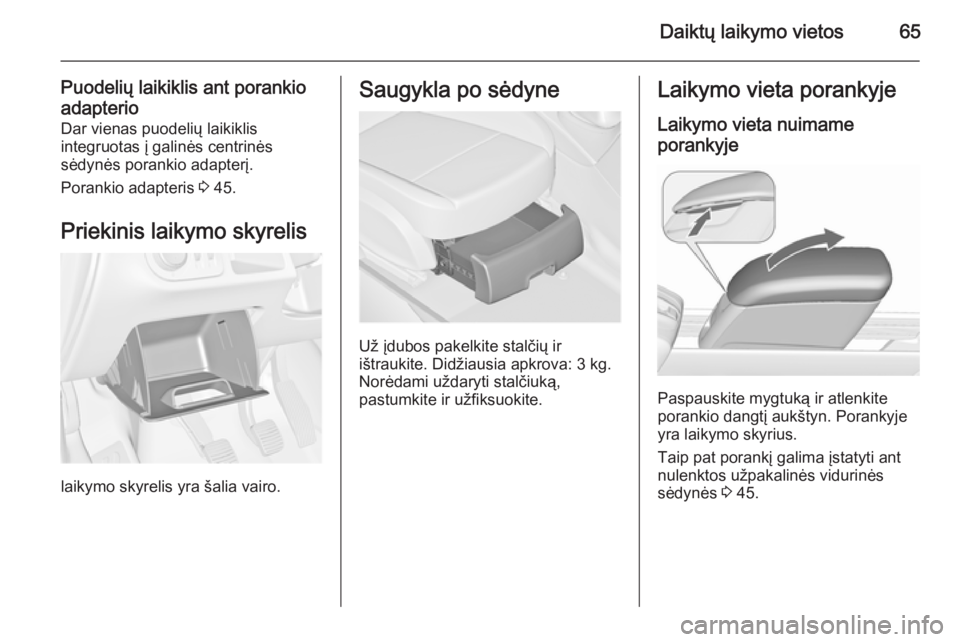OPEL MERIVA 2015.5  Savininko vadovas (in Lithuanian) Daiktų laikymo vietos65
Puodelių laikiklis ant porankio
adapterio Dar vienas puodelių laikiklis
integruotas į galinės centrinės
sėdynės porankio adapterį.
Porankio adapteris  3 45.
Priekinis 