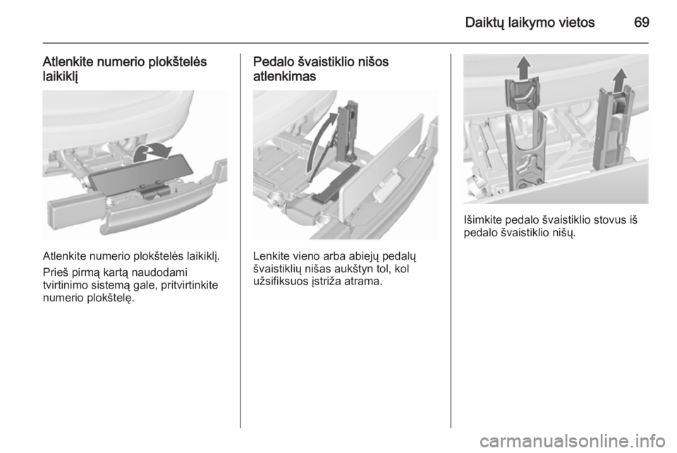 OPEL MERIVA 2015.5  Savininko vadovas (in Lithuanian) Daiktų laikymo vietos69
Atlenkite numerio plokštelės
laikiklį
Atlenkite numerio plokštelės laikiklį.
Prieš pirmą kartą naudodami
tvirtinimo sistemą gale, pritvirtinkite
numerio plokštelę.
