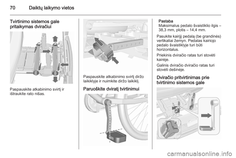OPEL MERIVA 2015.5  Savininko vadovas (in Lithuanian) 70Daiktų laikymo vietos
Tvirtinimo sistemos gale
pritaikymas dviračiui
Paspauskite atkabinimo svirtį ir
ištraukite rato nišas.
Paspauskite atkabinimo svirtį diržo
laikiklyje ir nuimkite diržo 