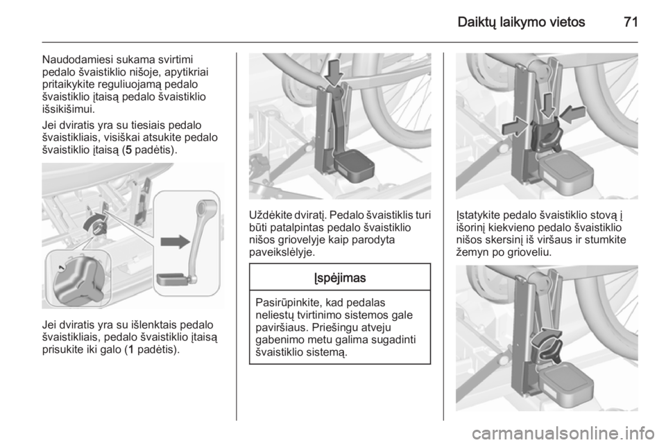 OPEL MERIVA 2015.5  Savininko vadovas (in Lithuanian) Daiktų laikymo vietos71
Naudodamiesi sukama svirtimi
pedalo švaistiklio nišoje, apytikriai
pritaikykite reguliuojamą pedalo
švaistiklio įtaisą pedalo švaistiklio
išsikišimui.
Jei dviratis yr