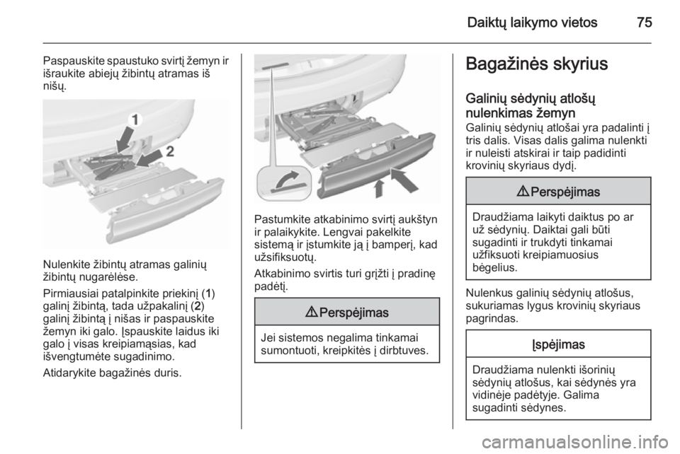 OPEL MERIVA 2015.5  Savininko vadovas (in Lithuanian) Daiktų laikymo vietos75
Paspauskite spaustuko svirtį žemyn ir
išraukite abiejų žibintų atramas iš
nišų.
Nulenkite žibintų atramas galinių
žibintų nugarėlėse.
Pirmiausiai patalpinkite 