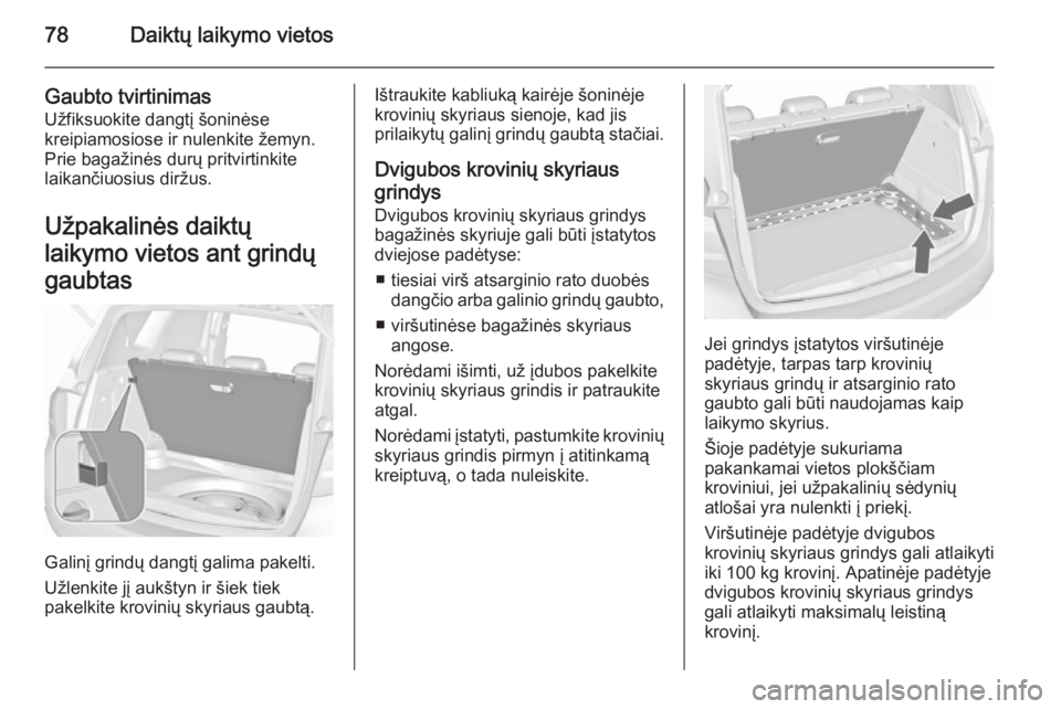 OPEL MERIVA 2015.5  Savininko vadovas (in Lithuanian) 78Daiktų laikymo vietos
Gaubto tvirtinimas
Užfiksuokite dangtį šoninėse
kreipiamosiose ir nulenkite žemyn.
Prie bagažinės durų pritvirtinkite
laikančiuosius diržus.
Užpakalinės daiktų
la