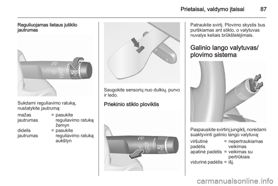 OPEL MERIVA 2015.5  Savininko vadovas (in Lithuanian) Prietaisai, valdymo įtaisai87
Reguliuojamas lietaus jutiklio
jautrumas
Sukdami reguliavimo ratuką,
nustatykite jautrumą:
mažas
jautrumas=pasukite
reguliavimo ratuką
žemyndidelis
jautrumas=pasuki