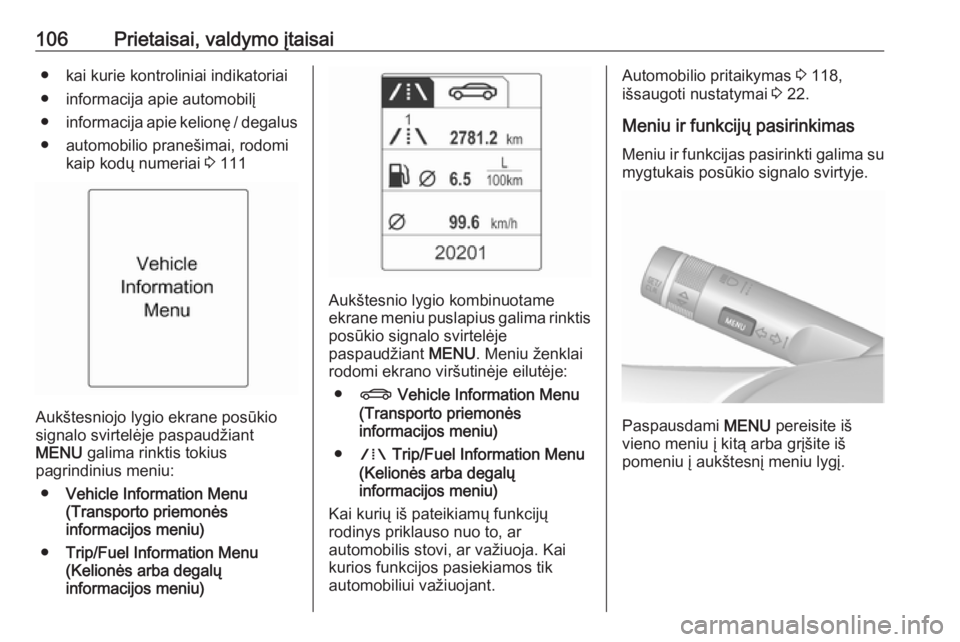OPEL MERIVA 2016  Savininko vadovas (in Lithuanian) 106Prietaisai, valdymo įtaisai● kai kurie kontroliniai indikatoriai
● informacija apie automobilį
● informacija apie kelionę / degalus
● automobilio pranešimai, rodomi kaip kodų numeriai 
