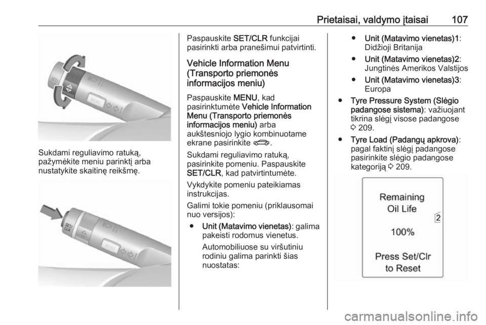OPEL MERIVA 2016  Savininko vadovas (in Lithuanian) Prietaisai, valdymo įtaisai107
Sukdami reguliavimo ratuką,
pažymėkite meniu parinktį arba
nustatykite skaitinę reikšmę.
Paspauskite  SET/CLR funkcijai
pasirinkti arba pranešimui patvirtinti.
