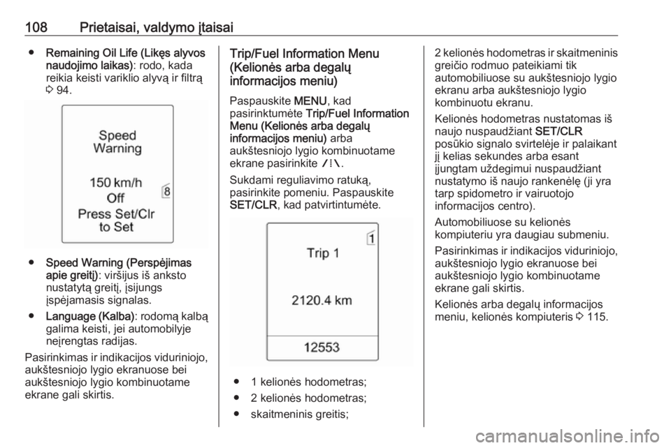 OPEL MERIVA 2016  Savininko vadovas (in Lithuanian) 108Prietaisai, valdymo įtaisai●Remaining Oil Life (Likęs alyvos
naudojimo laikas) : rodo, kada
reikia keisti variklio alyvą ir filtrą
3  94.
● Speed Warning (Perspėjimas
apie greitį) : virš