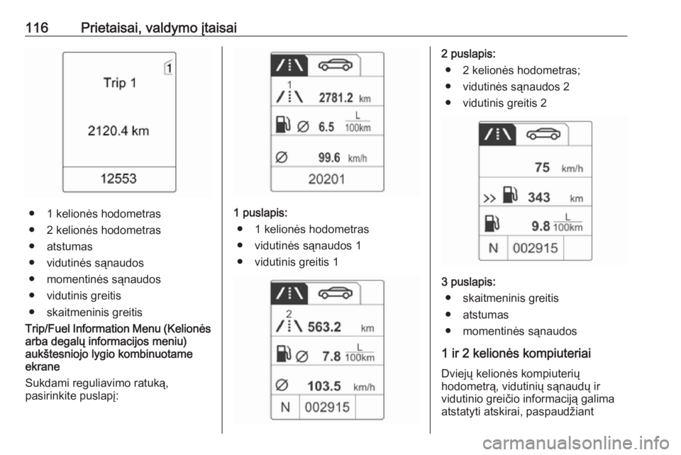 OPEL MERIVA 2016  Savininko vadovas (in Lithuanian) 116Prietaisai, valdymo įtaisai
● 1 kelionės hodometras
● 2 kelionės hodometras
● atstumas
● vidutinės sąnaudos
● momentinės sąnaudos
● vidutinis greitis
● skaitmeninis greitis
Tri
