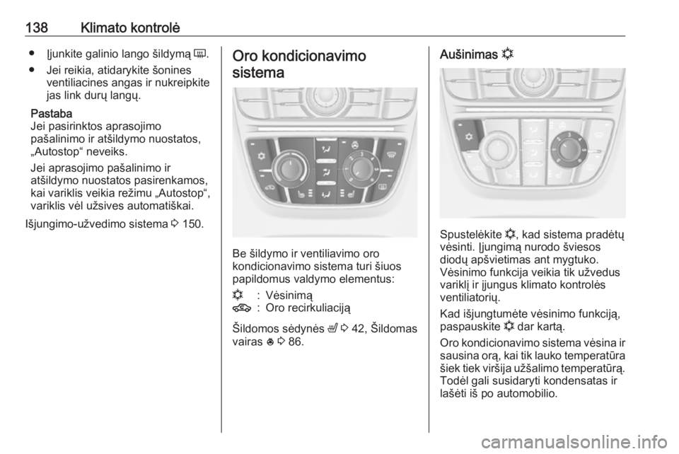 OPEL MERIVA 2016  Savininko vadovas (in Lithuanian) 138Klimato kontrolė●Įjunkite galinio lango šildymą  Ü.
● Jei reikia, atidarykite šonines ventiliacines angas ir nukreipkite
jas link durų langų.
Pastaba
Jei pasirinktos aprasojimo
pašalin