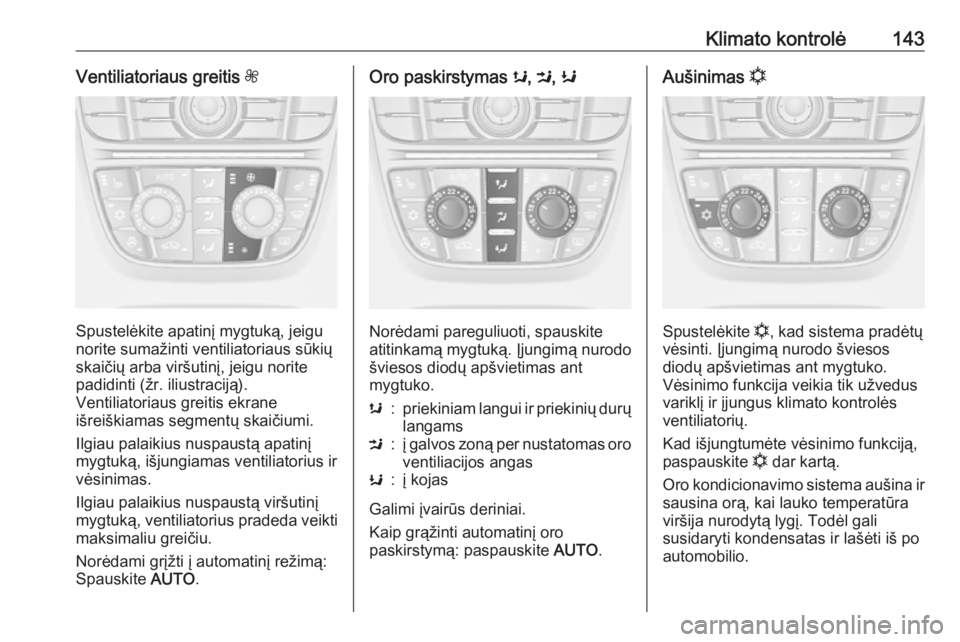 OPEL MERIVA 2016  Savininko vadovas (in Lithuanian) Klimato kontrolė143Ventiliatoriaus greitis Z
Spustelėkite apatinį mygtuką, jeigu
norite sumažinti ventiliatoriaus sūkių
skaičių arba viršutinį, jeigu norite
padidinti (žr. iliustraciją).
