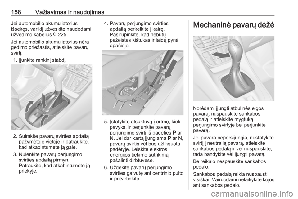 OPEL MERIVA 2016  Savininko vadovas (in Lithuanian) 158Važiavimas ir naudojimasJei automobilio akumuliatorius
išsekęs, variklį užveskite naudodami užvedimo kabelius  3 225.
Jei automobilio akumuliatorius nėra
gedimo priežastis, atleiskite pavar