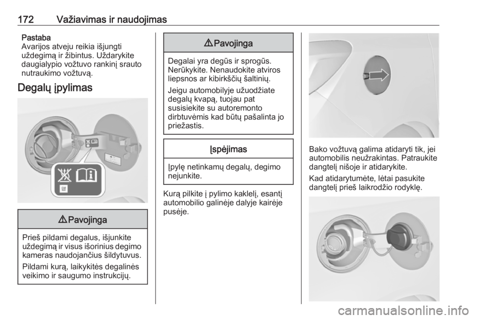 OPEL MERIVA 2016  Savininko vadovas (in Lithuanian) 172Važiavimas ir naudojimasPastaba
Avarijos atveju reikia išjungti
uždegimą ir žibintus. Uždarykite
daugialypio vožtuvo rankinį srauto
nutraukimo vožtuvą.
Degalų įpylimas9 Pavojinga
Prieš