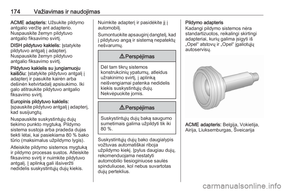 OPEL MERIVA 2016  Savininko vadovas (in Lithuanian) 174Važiavimas ir naudojimasACME adapteris: Užsukite pildymo
antgalio veržlę ant adapterio.
Nuspauskite žemyn pildytuvo
antgalio fiksavimo svirtį.
DISH pildytuvo kaklelis:  Įstatykite
pildytuvo 