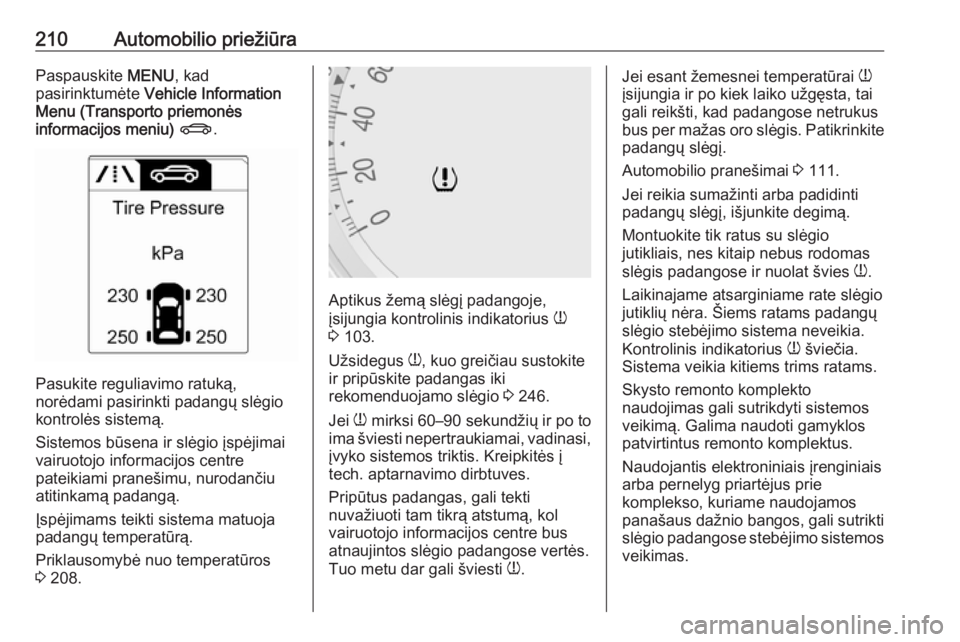 OPEL MERIVA 2016  Savininko vadovas (in Lithuanian) 210Automobilio priežiūraPaspauskite MENU, kad
pasirinktumėte  Vehicle Information
Menu (Transporto priemonės
informacijos meniu)  X .
Pasukite reguliavimo ratuką,
norėdami pasirinkti padangų sl