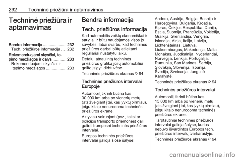 OPEL MERIVA 2016  Savininko vadovas (in Lithuanian) 232Techninė priežiūra ir aptarnavimasTechninė priežiūra ir
aptarnavimasBendra informacija .....................232
Tech. priežiūros informacija ....232
Rekomenduojami skysčiai, te‐
pimo med