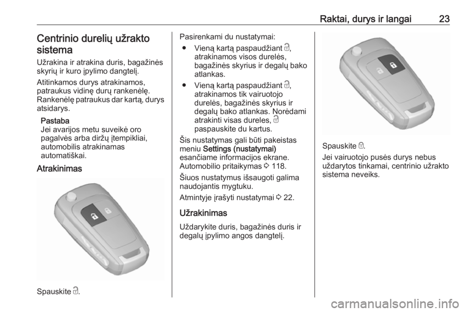 OPEL MERIVA 2016  Savininko vadovas (in Lithuanian) Raktai, durys ir langai23Centrinio durelių užraktosistema
Užrakina ir atrakina duris, bagažinėsskyrių ir kuro įpylimo dangtelį.
Atitinkamos durys atrakinamos,
patraukus vidinę durų rankenėl