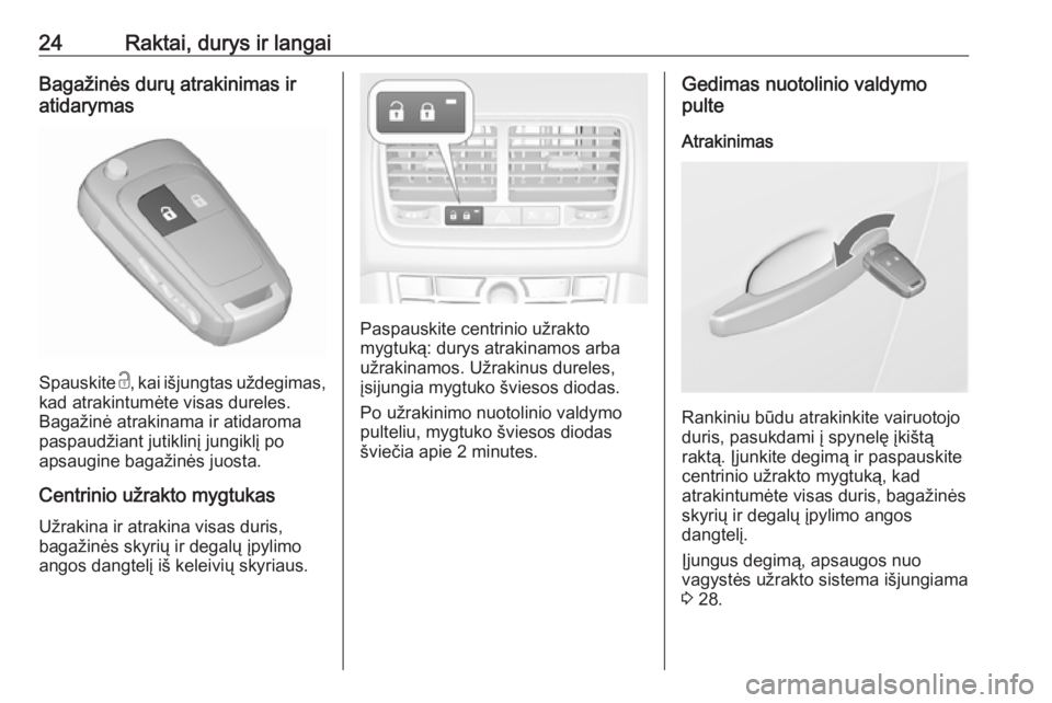 OPEL MERIVA 2016  Savininko vadovas (in Lithuanian) 24Raktai, durys ir langaiBagažinės durų atrakinimas ir
atidarymas
Spauskite  c, kai išjungtas uždegimas,
kad atrakintumėte visas dureles.
Bagažinė atrakinama ir atidaroma
paspaudžiant jutikli