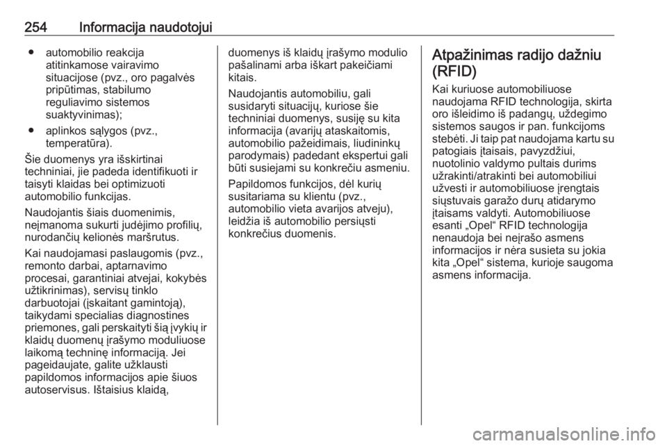 OPEL MERIVA 2016  Savininko vadovas (in Lithuanian) 254Informacija naudotojui● automobilio reakcijaatitinkamose vairavimo
situacijose (pvz., oro pagalvės
pripūtimas, stabilumo
reguliavimo sistemos
suaktyvinimas);
● aplinkos sąlygos (pvz., temper