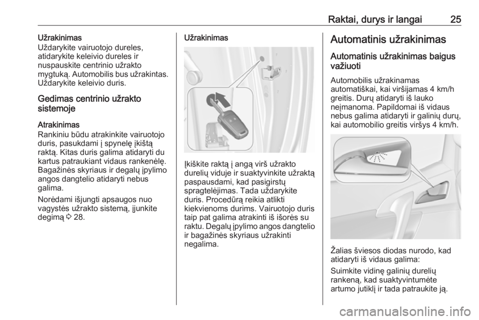 OPEL MERIVA 2016  Savininko vadovas (in Lithuanian) Raktai, durys ir langai25Užrakinimas
Uždarykite vairuotojo dureles,
atidarykite keleivio dureles ir
nuspauskite centrinio užrakto
mygtuką. Automobilis bus užrakintas.
Uždarykite keleivio duris.
