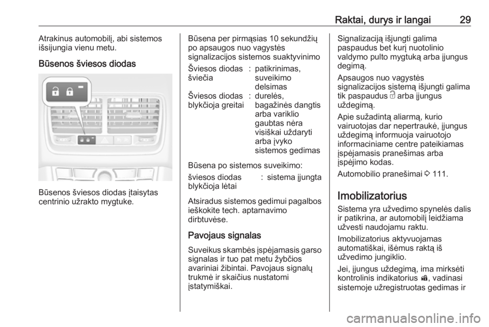 OPEL MERIVA 2016  Savininko vadovas (in Lithuanian) Raktai, durys ir langai29Atrakinus automobilį, abi sistemosišsijungia vienu metu.
Būsenos šviesos diodas
Būsenos šviesos diodas įtaisytas
centrinio užrakto mygtuke.
Būsena per pirmąsias 10 s