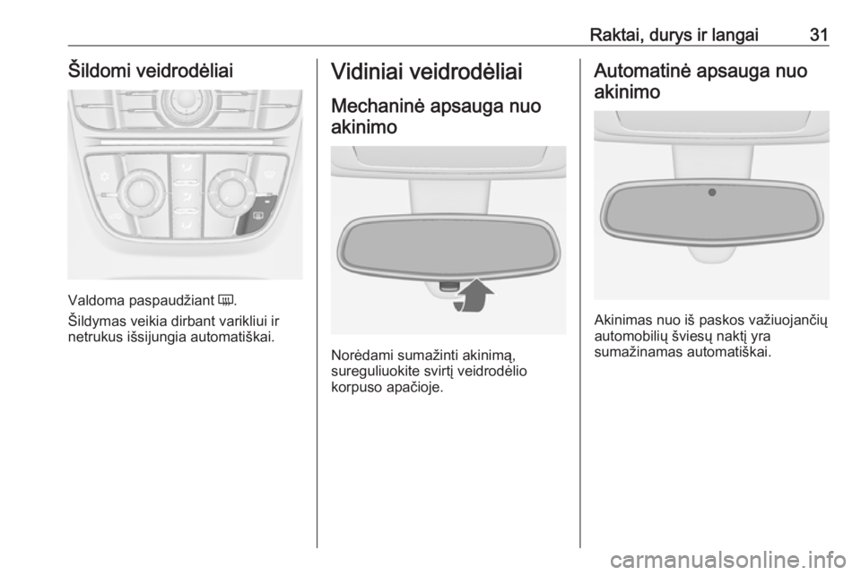 OPEL MERIVA 2016  Savininko vadovas (in Lithuanian) Raktai, durys ir langai31Šildomi veidrodėliai
Valdoma paspaudžiant Ü.
Šildymas veikia dirbant varikliui ir
netrukus išsijungia automatiškai.
Vidiniai veidrodėliai
Mechaninė apsauga nuo akinim