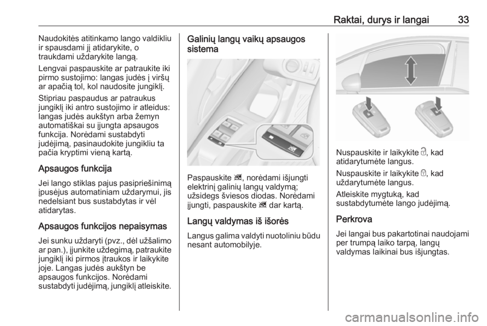 OPEL MERIVA 2016  Savininko vadovas (in Lithuanian) Raktai, durys ir langai33Naudokitės atitinkamo lango valdikliu
ir spausdami jį atidarykite, o
traukdami uždarykite langą.
Lengvai paspauskite ar patraukite iki
pirmo sustojimo: langas judės į vi