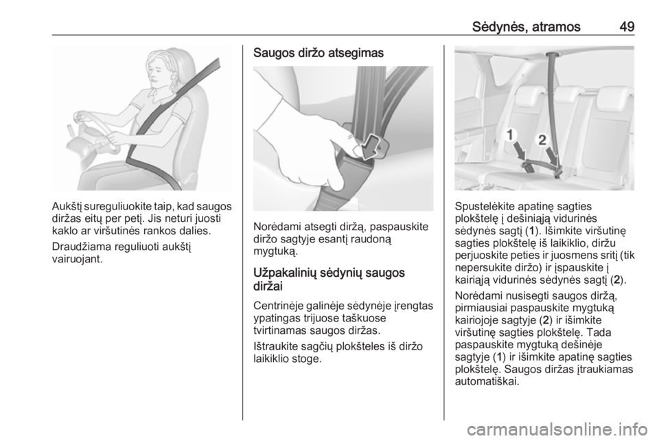 OPEL MERIVA 2016  Savininko vadovas (in Lithuanian) Sėdynės, atramos49
Aukštį sureguliuokite taip, kad saugos
diržas eitų per petį. Jis neturi juosti
kaklo ar viršutinės rankos dalies.
Draudžiama reguliuoti aukštį
vairuojant.
Saugos diržo 