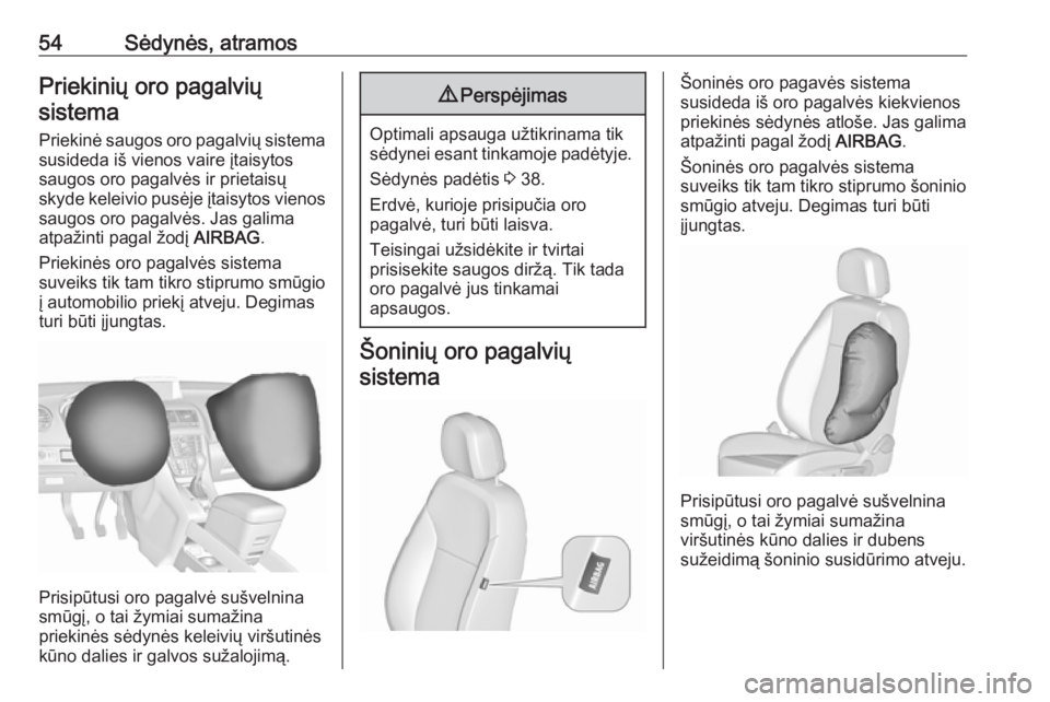 OPEL MERIVA 2016  Savininko vadovas (in Lithuanian) 54Sėdynės, atramosPriekinių oro pagalviųsistema
Priekinė saugos oro pagalvių sistema susideda iš vienos vaire įtaisytos
saugos oro pagalvės ir prietaisų
skyde keleivio pusėje įtaisytos vie