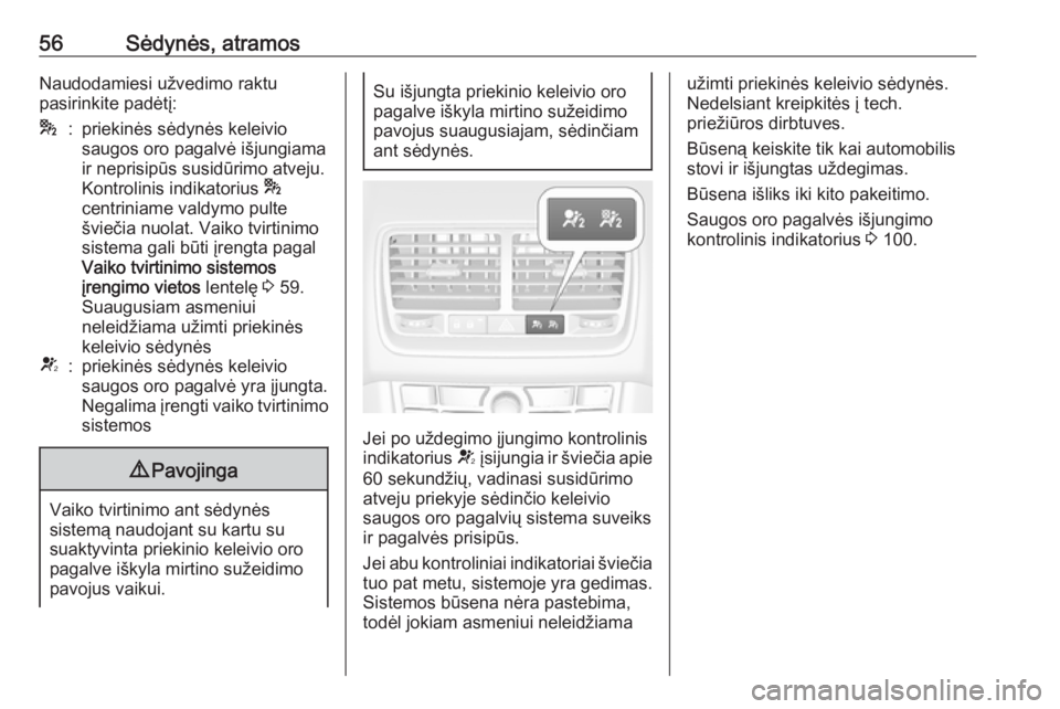 OPEL MERIVA 2016  Savininko vadovas (in Lithuanian) 56Sėdynės, atramosNaudodamiesi užvedimo raktu
pasirinkite padėtį:*:priekinės sėdynės keleivio
saugos oro pagalvė išjungiama
ir neprisipūs susidūrimo atveju.
Kontrolinis indikatorius  *
cen