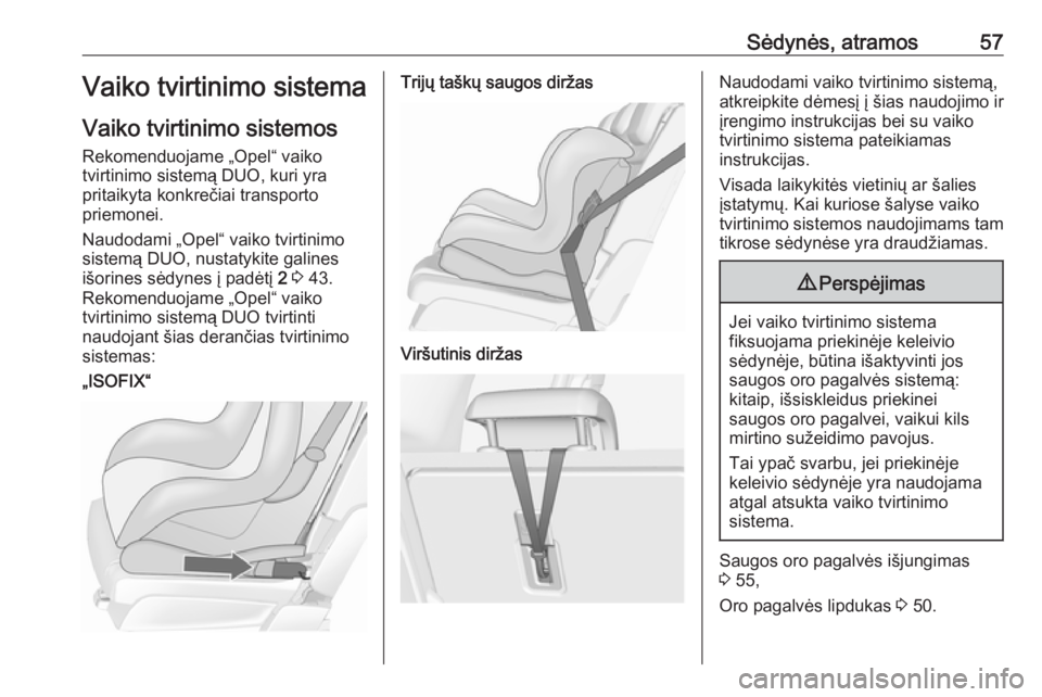 OPEL MERIVA 2016  Savininko vadovas (in Lithuanian) Sėdynės, atramos57Vaiko tvirtinimo sistema
Vaiko tvirtinimo sistemos Rekomenduojame „Opel“ vaiko
tvirtinimo sistemą DUO, kuri yra
pritaikyta konkrečiai transporto
priemonei.
Naudodami „Opel�