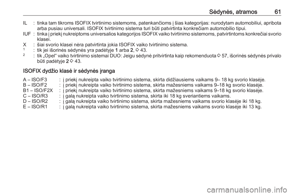 OPEL MERIVA 2016  Savininko vadovas (in Lithuanian) Sėdynės, atramos61IL:tinka tam tikroms ISOFIX tvirtinimo sistemoms, patenkančioms į šias kategorijas: nurodytam automobiliui, apribota
arba pusiau universali. ISOFIX tvirtinimo sistema turi būti