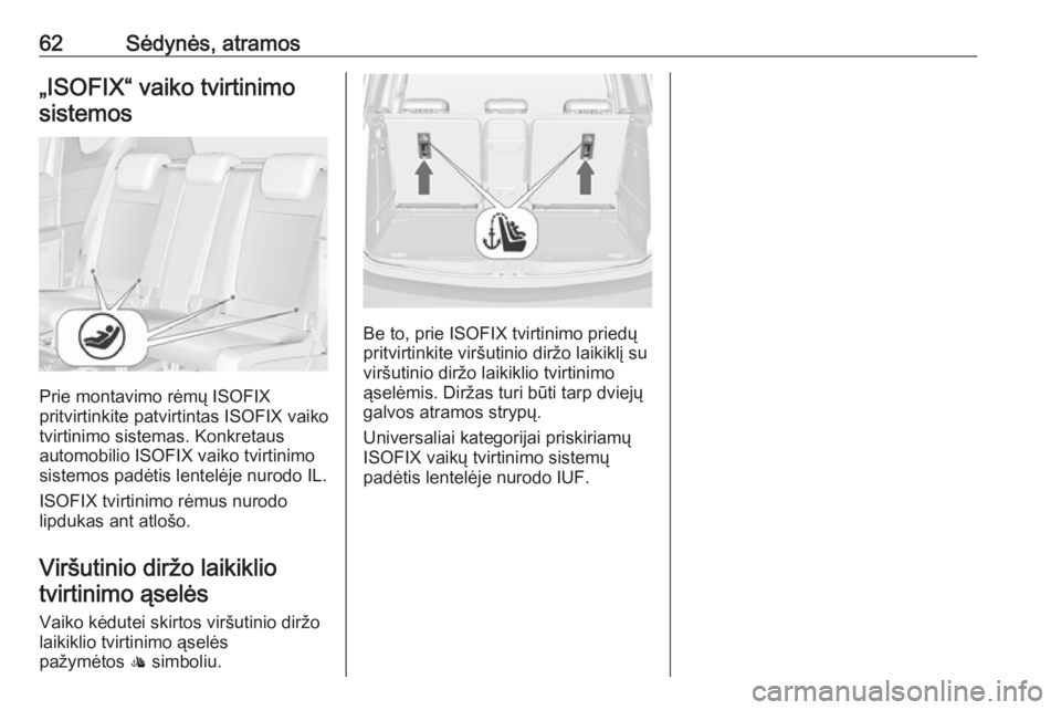 OPEL MERIVA 2016  Savininko vadovas (in Lithuanian) 62Sėdynės, atramos„ISOFIX“ vaiko tvirtinimosistemos
Prie montavimo rėmų ISOFIX
pritvirtinkite patvirtintas ISOFIX vaiko
tvirtinimo sistemas. Konkretaus
automobilio ISOFIX vaiko tvirtinimo
sist