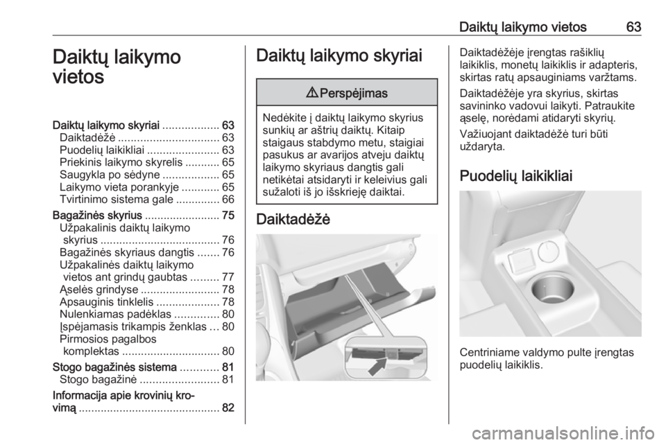 OPEL MERIVA 2016  Savininko vadovas (in Lithuanian) Daiktų laikymo vietos63Daiktų laikymo
vietosDaiktų laikymo skyriai ..................63
Daiktadėžė ................................ 63
Puodelių laikikliai .......................63
Priekinis la