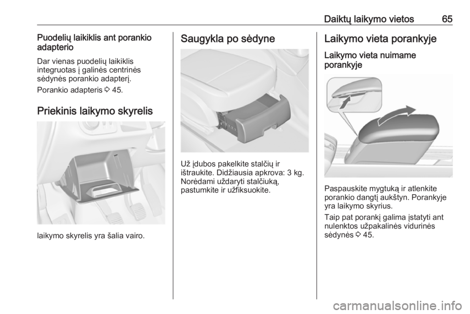 OPEL MERIVA 2016  Savininko vadovas (in Lithuanian) Daiktų laikymo vietos65Puodelių laikiklis ant porankio
adapterio
Dar vienas puodelių laikiklis
integruotas į galinės centrinės
sėdynės porankio adapterį.
Porankio adapteris  3 45.
Priekinis l