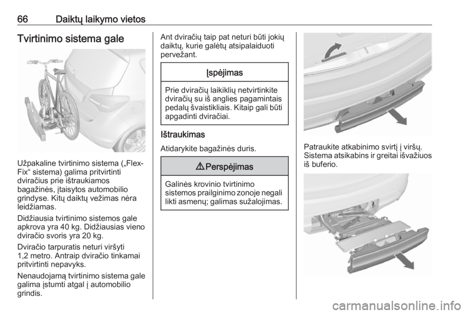 OPEL MERIVA 2016  Savininko vadovas (in Lithuanian) 66Daiktų laikymo vietosTvirtinimo sistema gale
Užpakaline tvirtinimo sistema („Flex-
Fix“ sistema) galima pritvirtinti
dviračius prie ištraukiamos
bagažinės, įtaisytos automobilio
grindyse.
