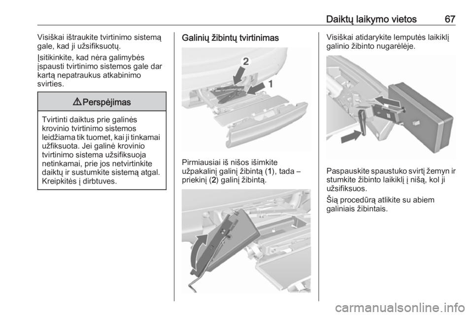 OPEL MERIVA 2016  Savininko vadovas (in Lithuanian) Daiktų laikymo vietos67Visiškai ištraukite tvirtinimo sistemą
gale, kad ji užsifiksuotų.
Įsitikinkite, kad nėra galimybės
įspausti tvirtinimo sistemos gale dar
kartą nepatraukus atkabinimo
