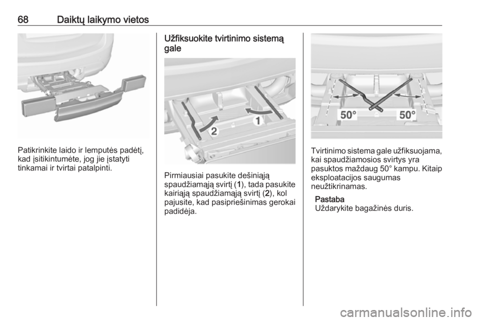 OPEL MERIVA 2016  Savininko vadovas (in Lithuanian) 68Daiktų laikymo vietos
Patikrinkite laido ir lemputės padėtį,
kad įsitikintumėte, jog jie įstatyti
tinkamai ir tvirtai patalpinti.
Užfiksuokite tvirtinimo sistemą
gale
Pirmiausiai pasukite d