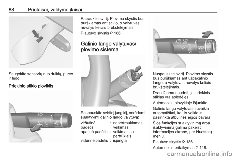 OPEL MERIVA 2016  Savininko vadovas (in Lithuanian) 88Prietaisai, valdymo įtaisai
Saugokite sensorių nuo dulkių, purvo
ir ledo.
Priekinio stiklo ploviklis
Patraukite svirtį. Plovimo skystis bus
purškiamas ant stiklo, o valytuvas nuvalys keliais br