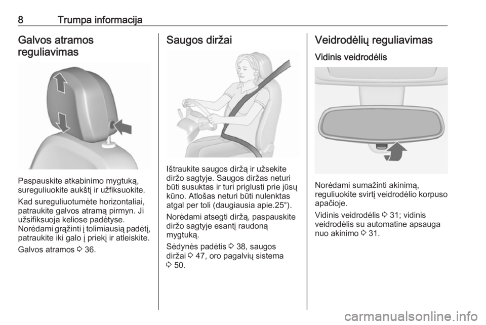 OPEL MERIVA 2016  Savininko vadovas (in Lithuanian) 8Trumpa informacijaGalvos atramosreguliavimas
Paspauskite atkabinimo mygtuką,
sureguliuokite aukštį ir užfiksuokite.
Kad sureguliuotumėte horizontaliai,
patraukite galvos atramą pirmyn. Ji
užsi