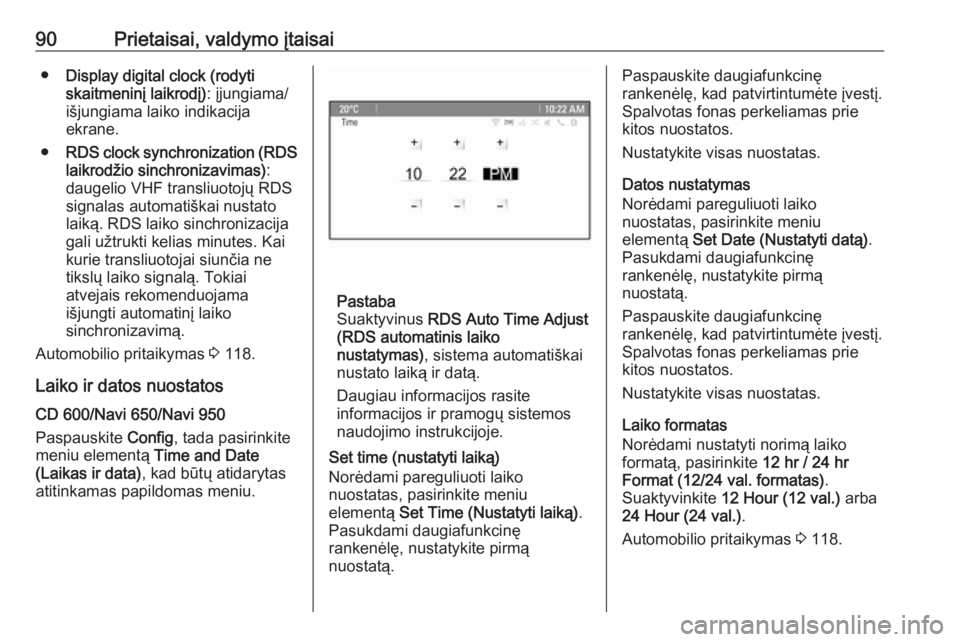 OPEL MERIVA 2016  Savininko vadovas (in Lithuanian) 90Prietaisai, valdymo įtaisai●Display digital clock (rodyti
skaitmeninį laikrodį) : įjungiama/
išjungiama laiko indikacija
ekrane.
● RDS clock synchronization (RDS
laikrodžio sinchronizavima