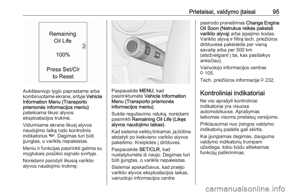 OPEL MERIVA 2016  Savininko vadovas (in Lithuanian) Prietaisai, valdymo įtaisai95
Aukštesniojo lygio paprastame arba
kombinuotame  ekrane, srityje Vehicle
Information Menu (Transporto
priemonės informacijos meniu)
pateikiama likusi alyvos
eksploatac