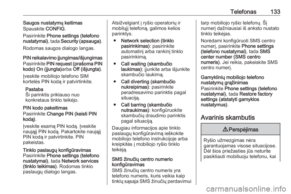 OPEL MERIVA 2016.5  Informacijos ir pramogų sistemos vadovas (in Lithuanian) Telefonas133Saugos nustatymų keitimas
Spauskite  CONFIG.
Pasirinkite  Phone settings (telefono
nustatymai) , tada Security (apsauga) .
Rodomas saugos dialogo langas.
PIN reikalavimo įjungimas/išjun