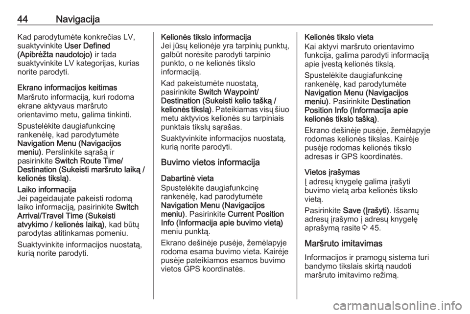 OPEL MERIVA 2016.5  Informacijos ir pramogų sistemos vadovas (in Lithuanian) 44NavigacijaKad parodytumėte konkrečias LV,
suaktyvinkite  User Defined
(Apibrėžta naudotojo)  ir tada
suaktyvinkite LV kategorijas, kurias
norite parodyti.
Ekrano informacijos keitimas
Maršruto 
