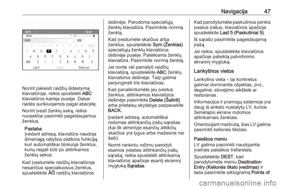 OPEL MERIVA 2016.5  Informacijos ir pramogų sistemos vadovas (in Lithuanian) Navigacija47
Norint pakeisti raidžių išdėstymą
klaviatūroje, reikia spustelėti  ABC
klaviatūros kairėje pusėje. Dabar
raidės surikiuojamos pagal abėcėlę.
Norint įvesti ženklų seką, r
